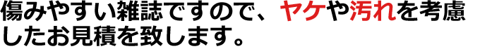 傷みやすい雑誌ですので、ヤケや汚れを考慮したお見積を致します。