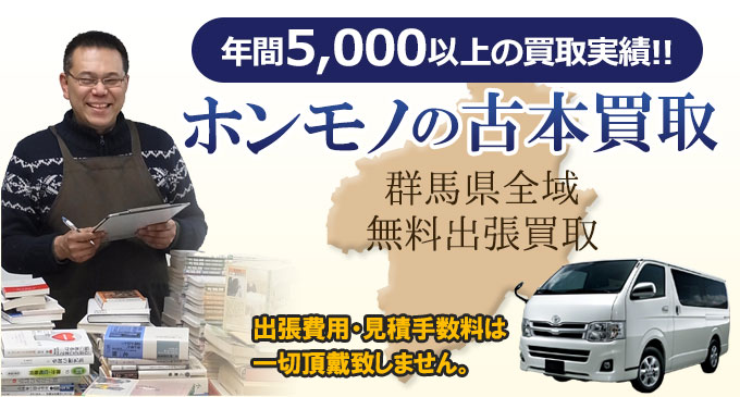 年間5,000以上の買取実績！！　ホンモノの古本買取　群馬県全域無料出張買取　出張費用・見積手数料は一切頂戴致しません。