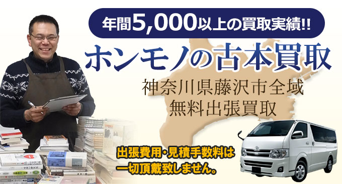 年間5,000以上の買取実績！！　ホンモノの古本買取　神奈川県藤沢市全域無料出張買取　出張費用・見積手数料は一切頂戴致しません。