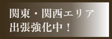 関東・関西エリア出張強化中！
