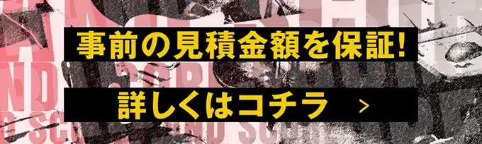 事前の見積もり金額を保証！　詳しくはコチラ